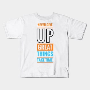 Never give up great things take time Kids T-Shirt